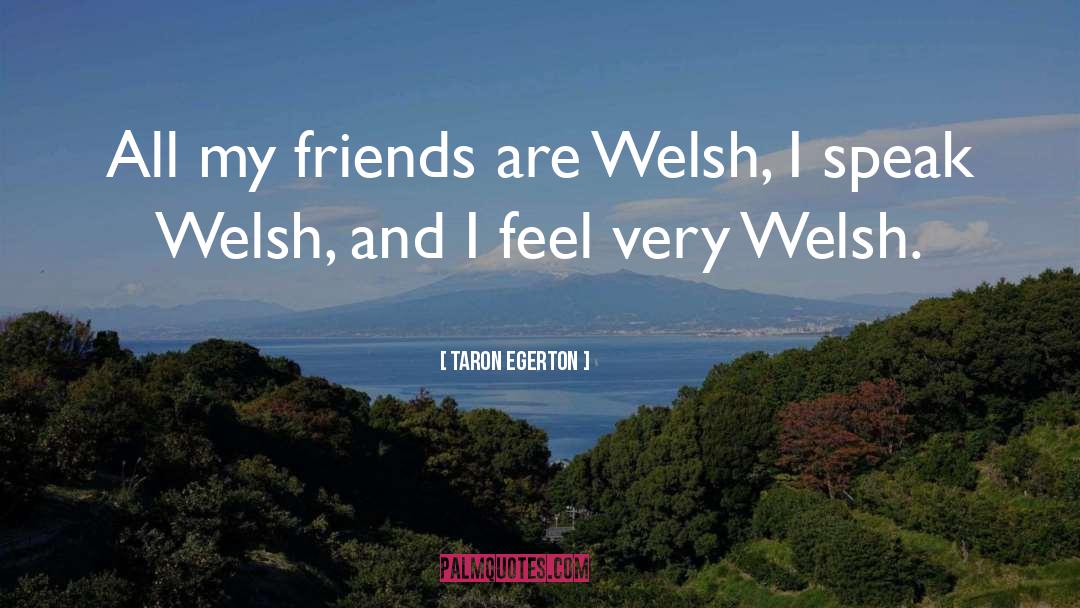 Taron Egerton Quotes: All my friends are Welsh,