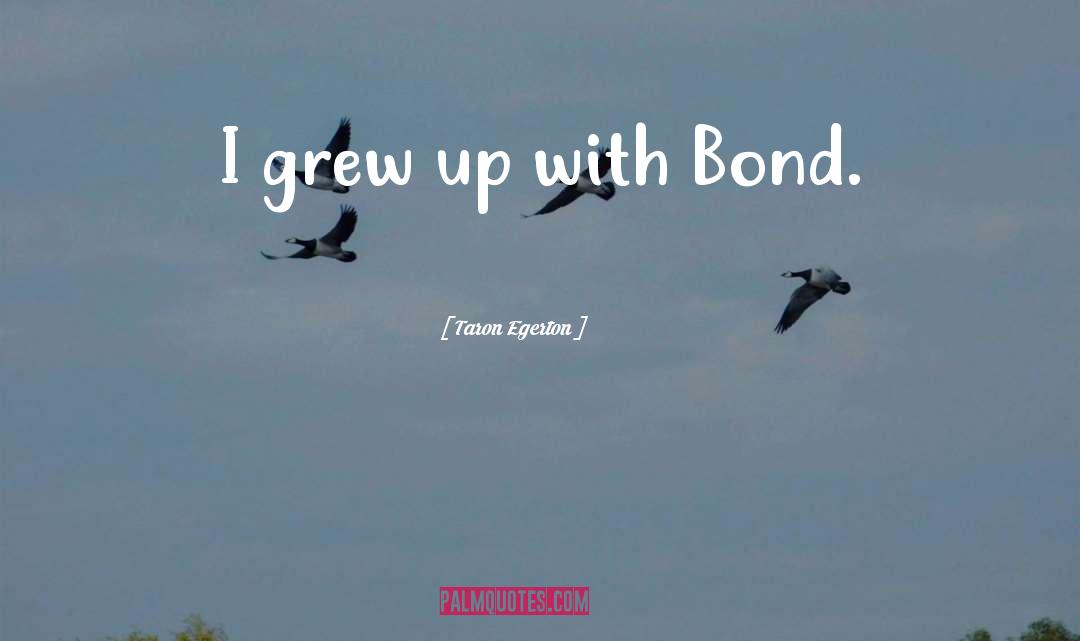 Taron Egerton Quotes: I grew up with Bond.