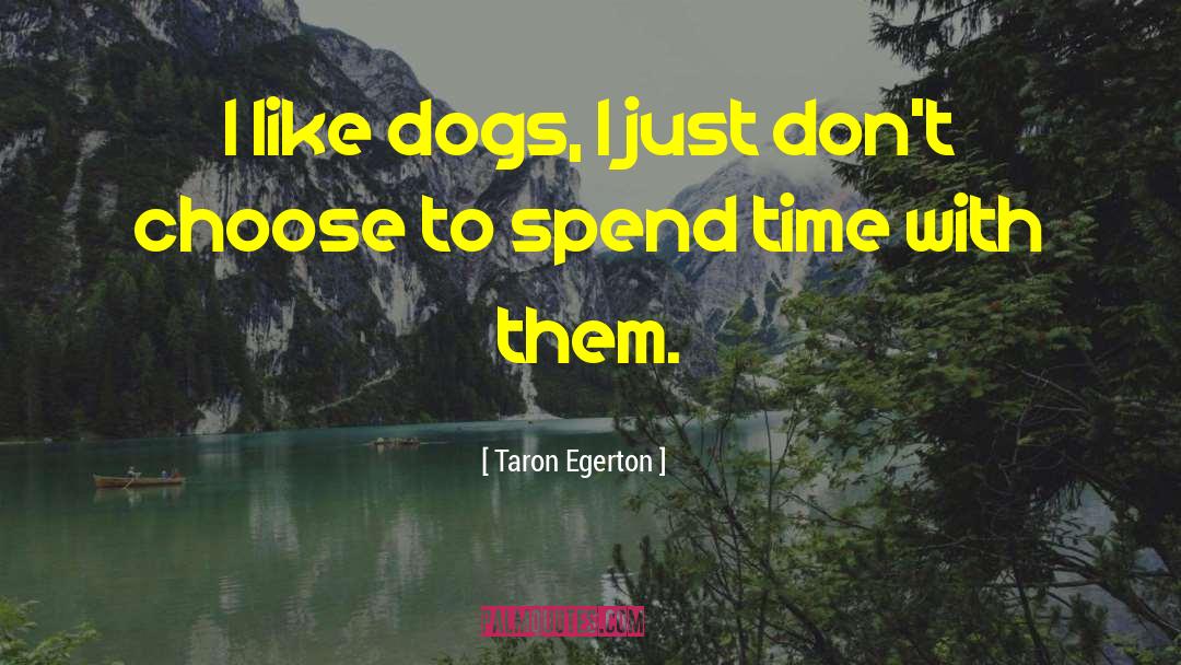 Taron Egerton Quotes: I like dogs, I just