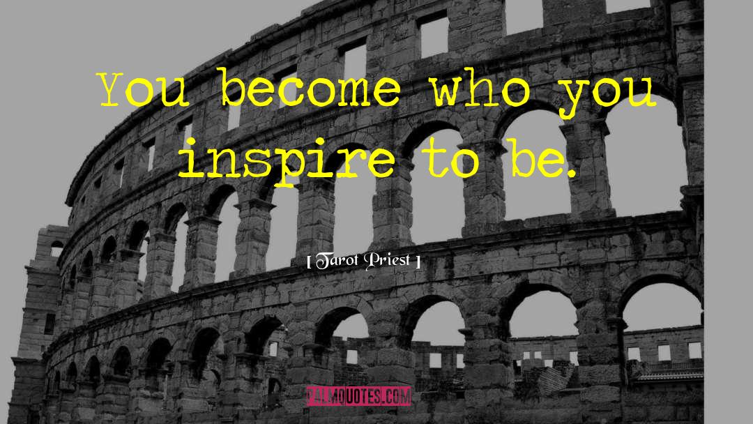 Tarot Priest Quotes: You become who you inspire