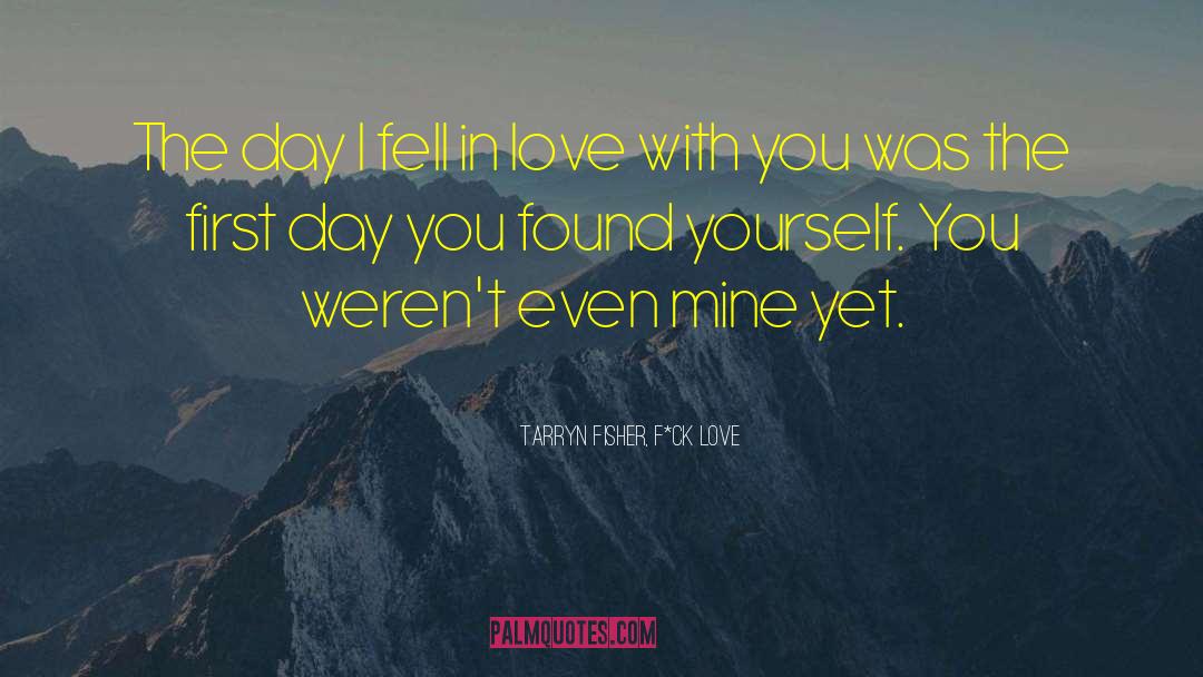 Tarryn Fisher, F*ck Love Quotes: The day I fell in