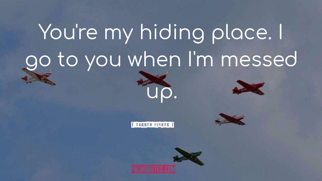 Tarryn Fisher Quotes: You're my hiding place. I