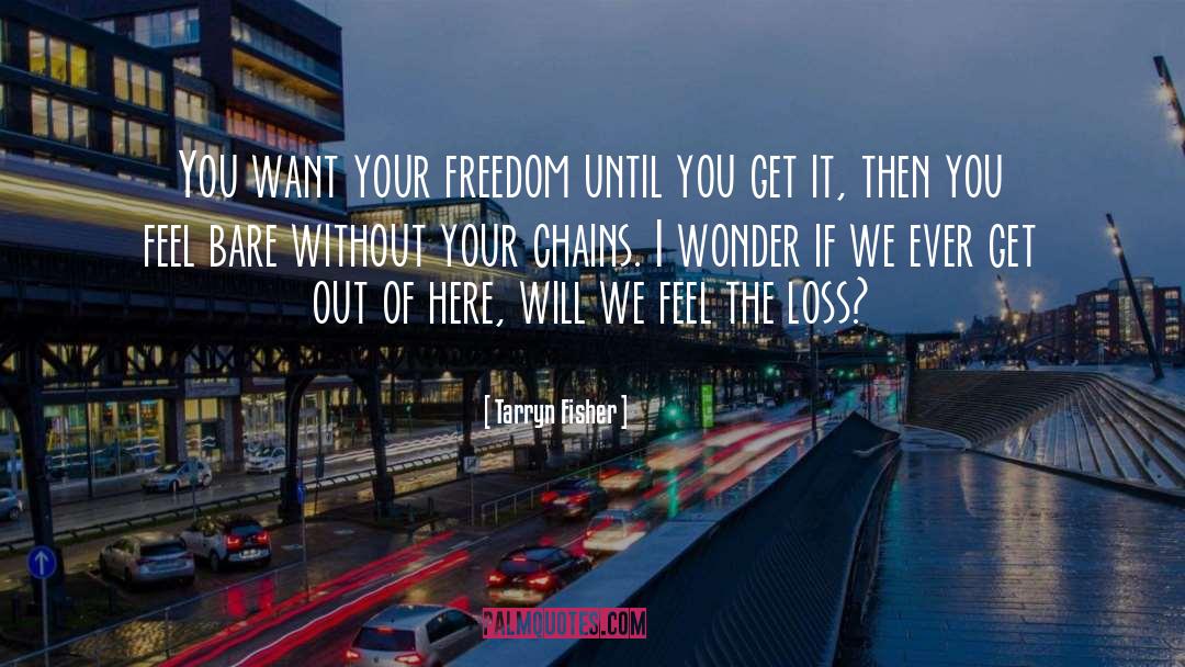 Tarryn Fisher Quotes: You want your freedom until