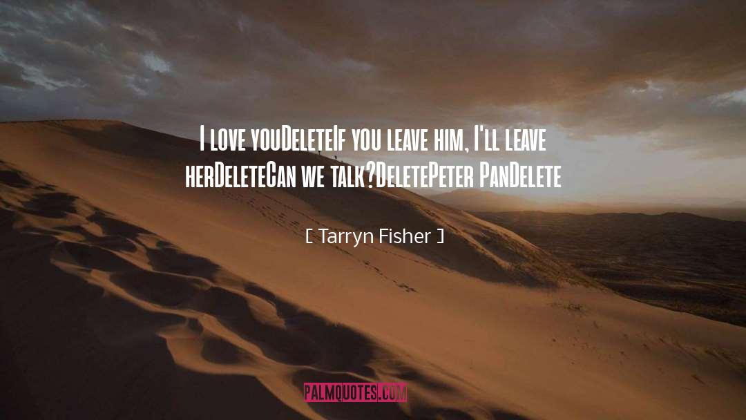 Tarryn Fisher Quotes: I love you<br>Delete<br>If you leave