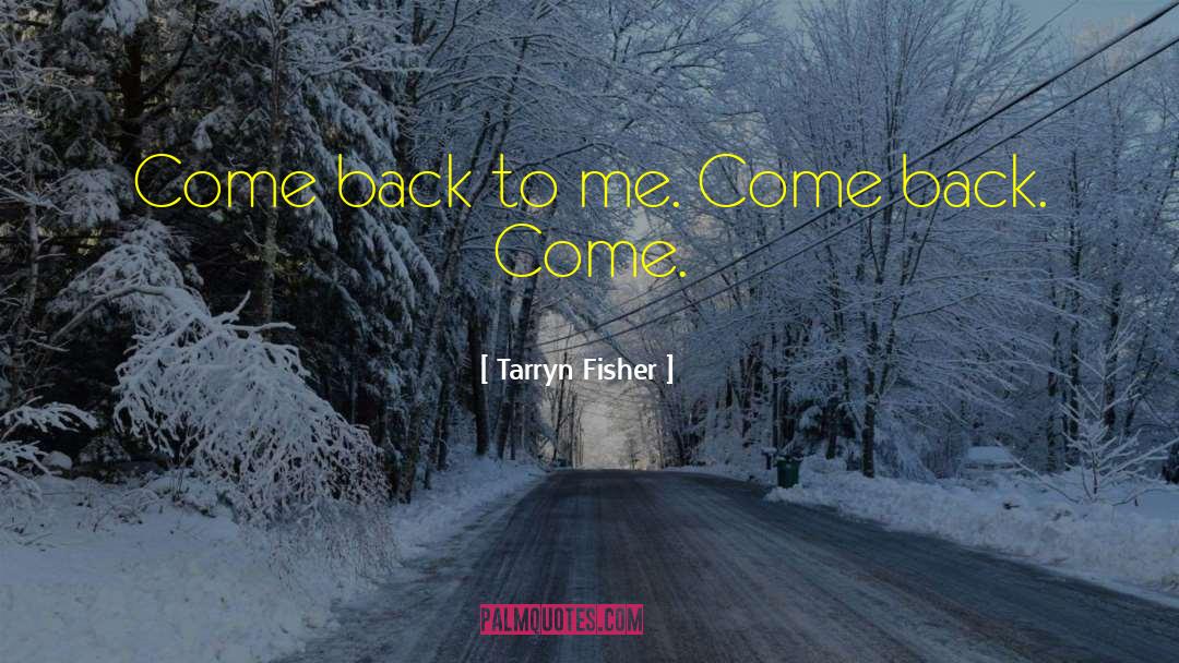 Tarryn Fisher Quotes: Come back to me. Come