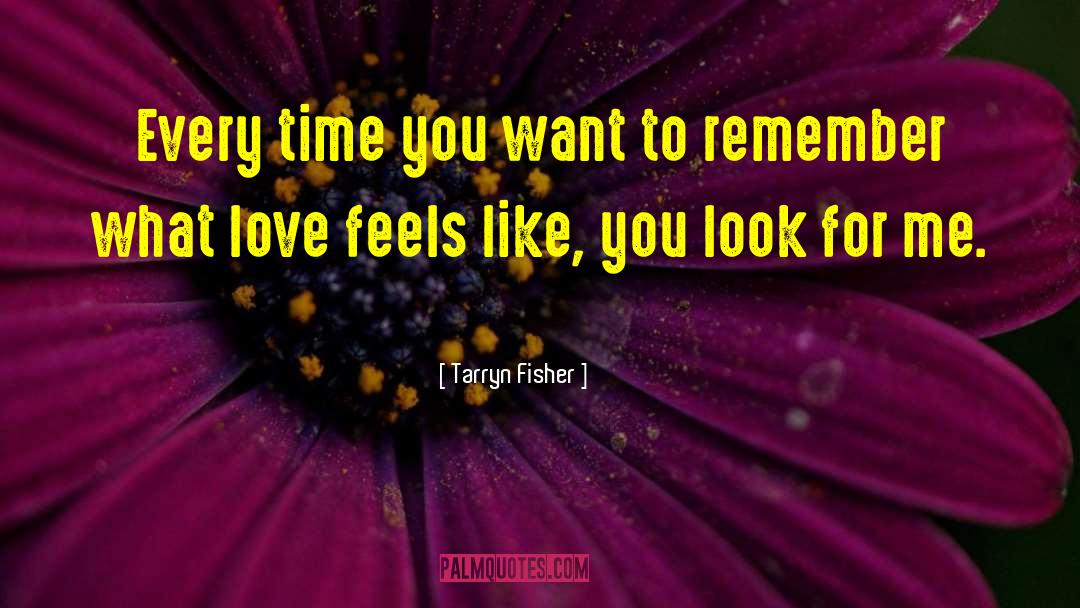 Tarryn Fisher Quotes: Every time you want to