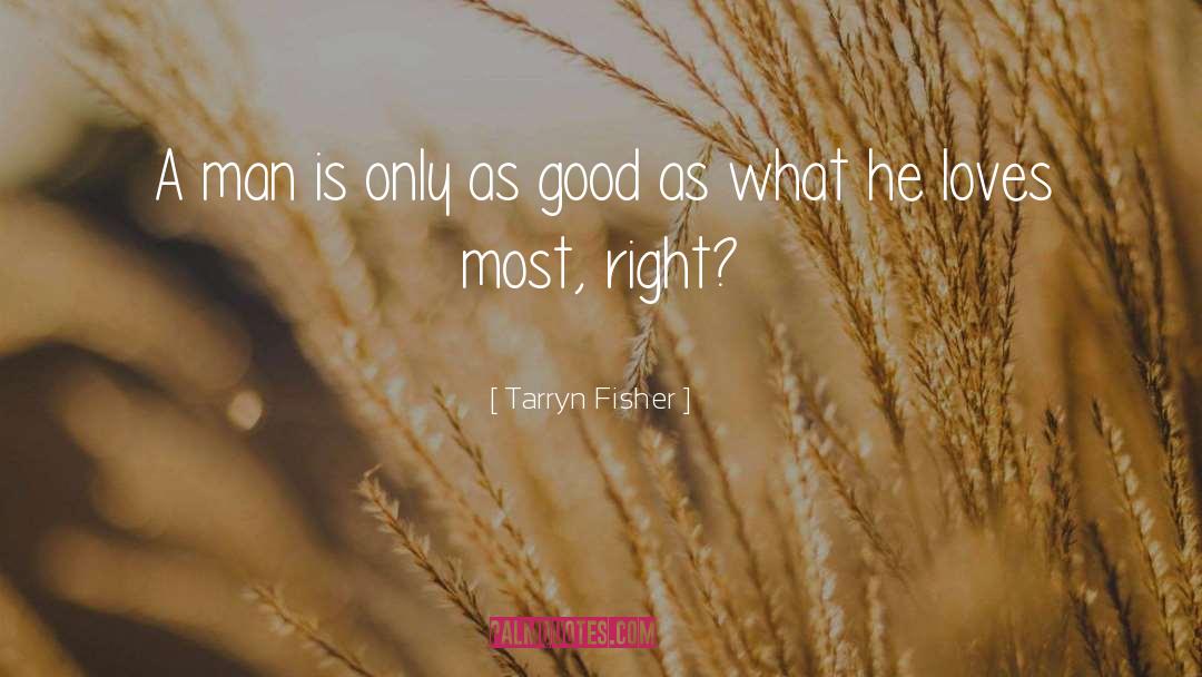 Tarryn Fisher Quotes: A man is only as