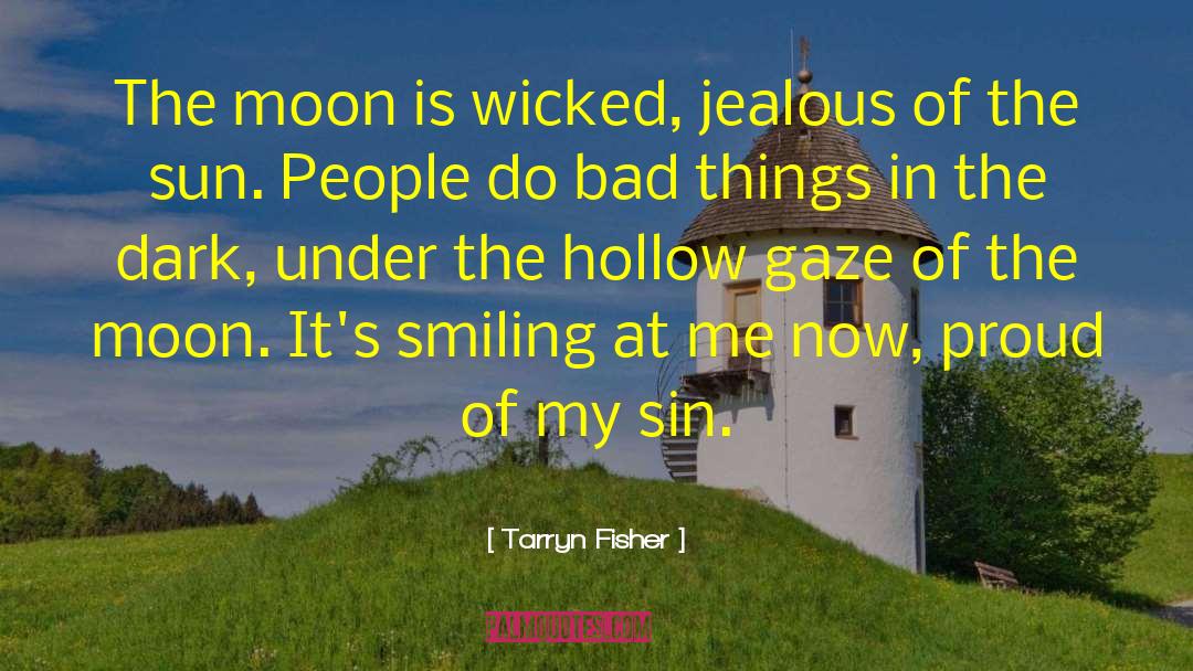 Tarryn Fisher Quotes: The moon is wicked, jealous