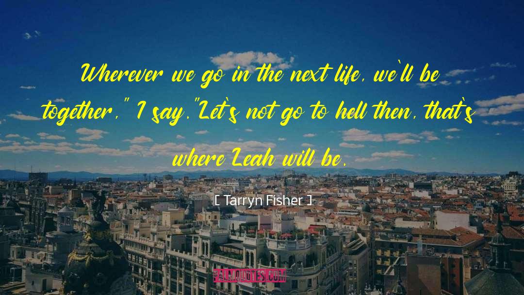 Tarryn Fisher Quotes: Wherever we go in the