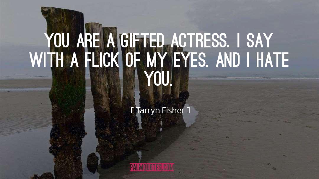 Tarryn Fisher Quotes: You are a gifted actress.