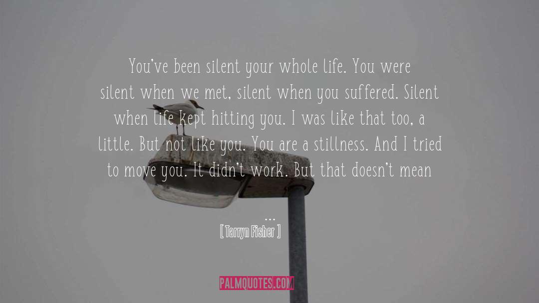 Tarryn Fisher Quotes: You've been silent your whole