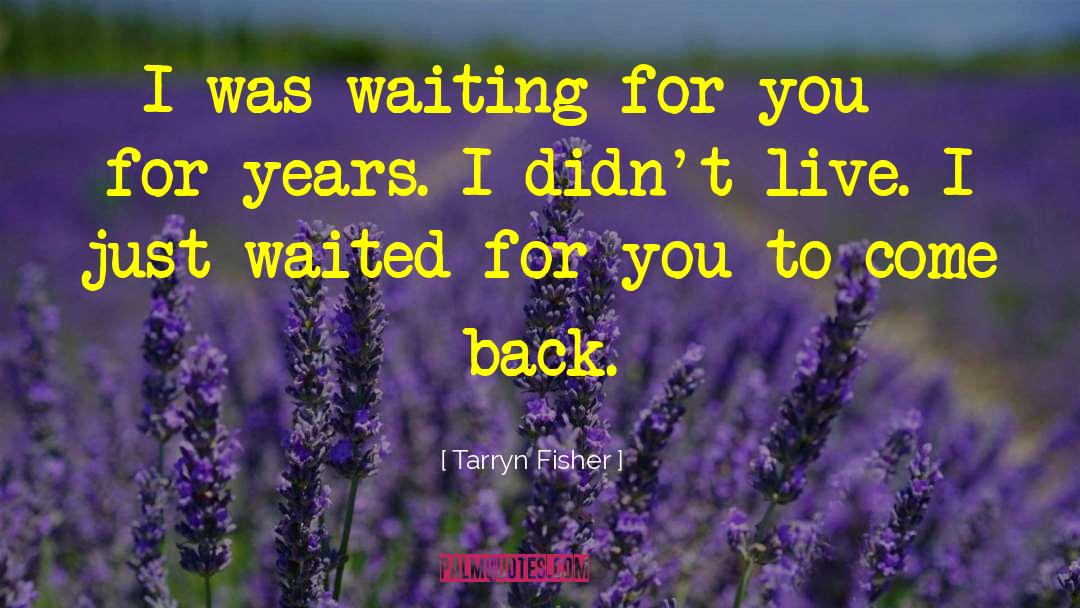 Tarryn Fisher Quotes: I was waiting for you