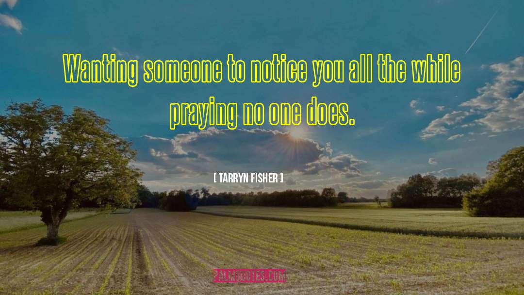 Tarryn Fisher Quotes: Wanting someone to notice you