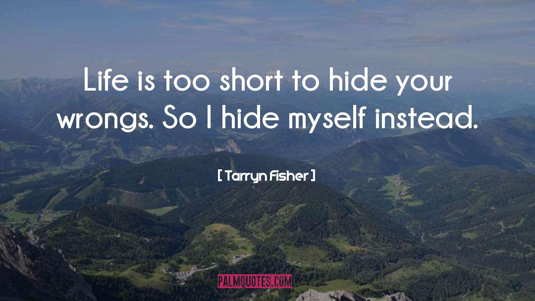 Tarryn Fisher Quotes: Life is too short to