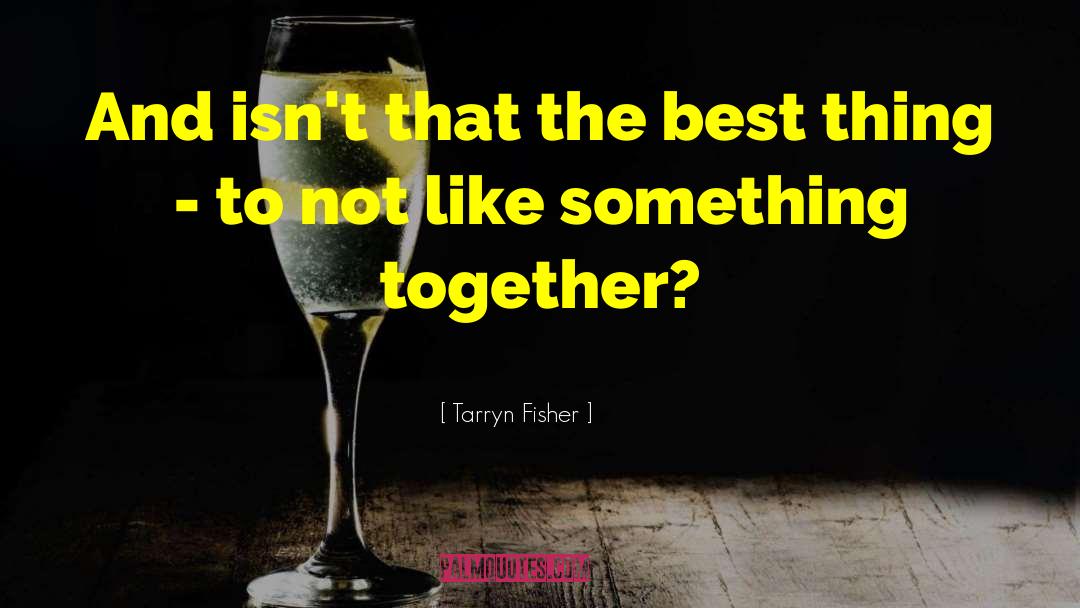 Tarryn Fisher Quotes: And isn't that the best