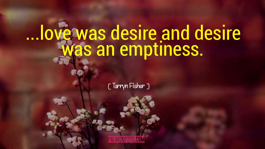 Tarryn Fisher Quotes: ...love was desire and desire