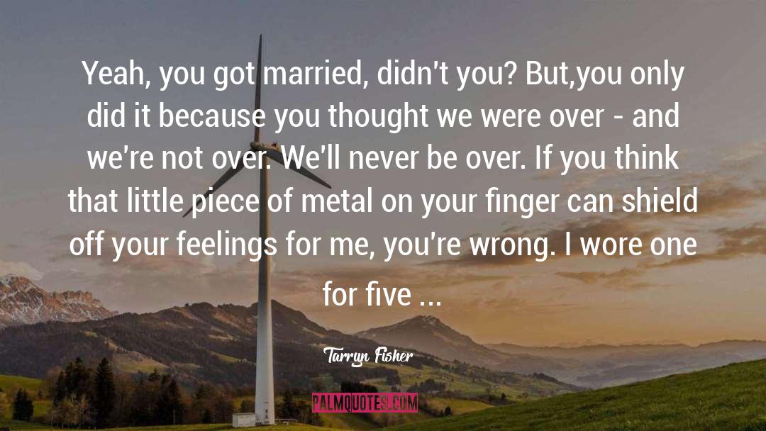 Tarryn Fisher Quotes: Yeah, you got married, didn't