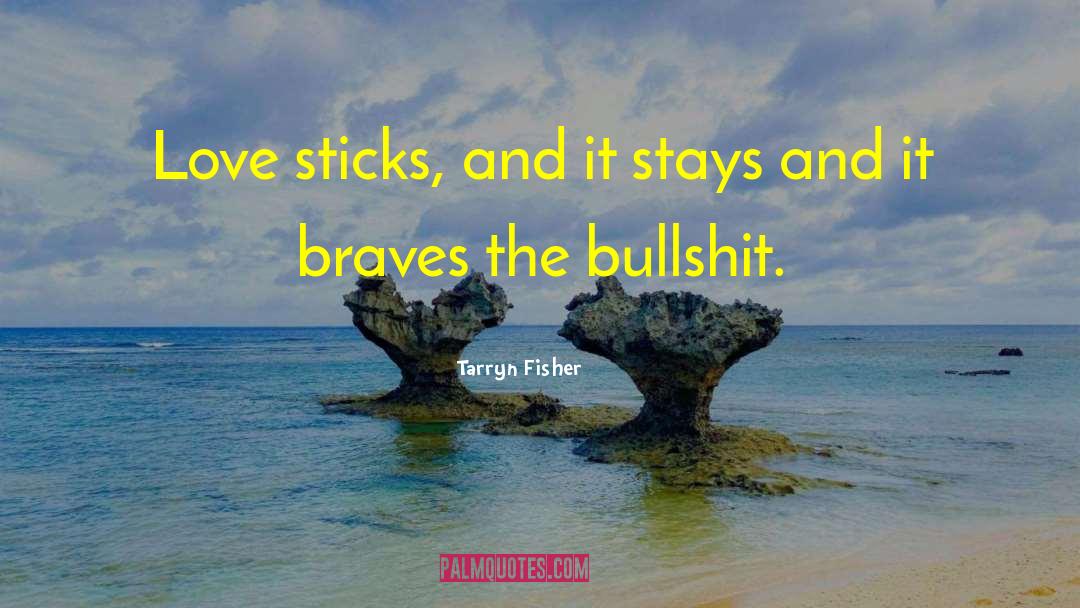 Tarryn Fisher Quotes: Love sticks, and it stays