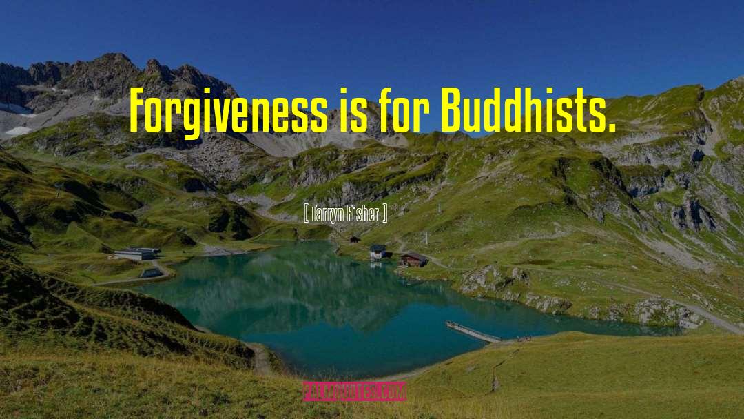 Tarryn Fisher Quotes: Forgiveness is for Buddhists.