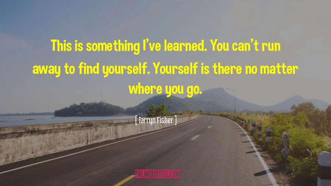 Tarryn Fisher Quotes: This is something I've learned.