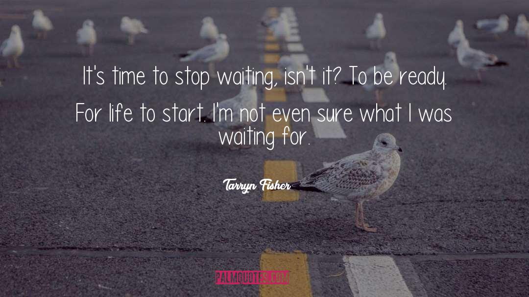 Tarryn Fisher Quotes: It's time to stop waiting,