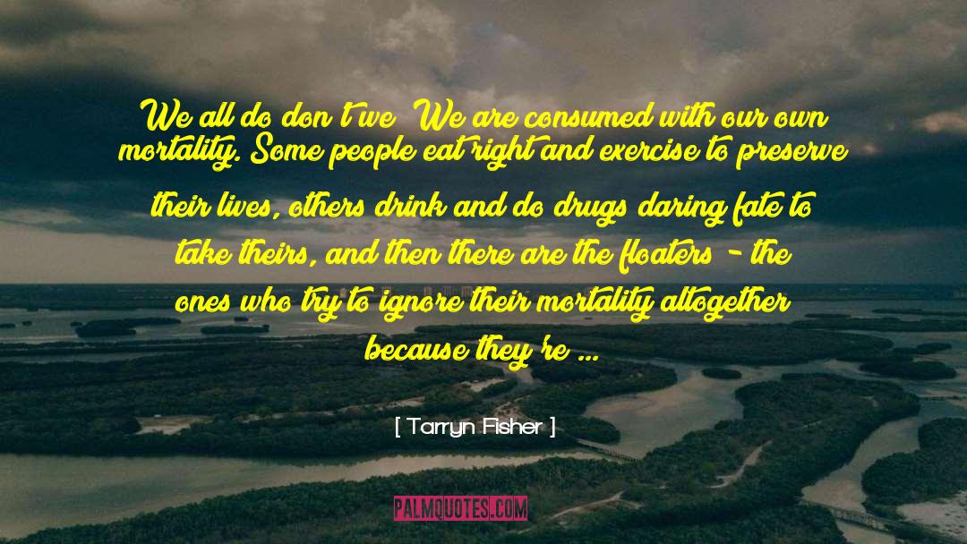 Tarryn Fisher Quotes: We all do don't we?
