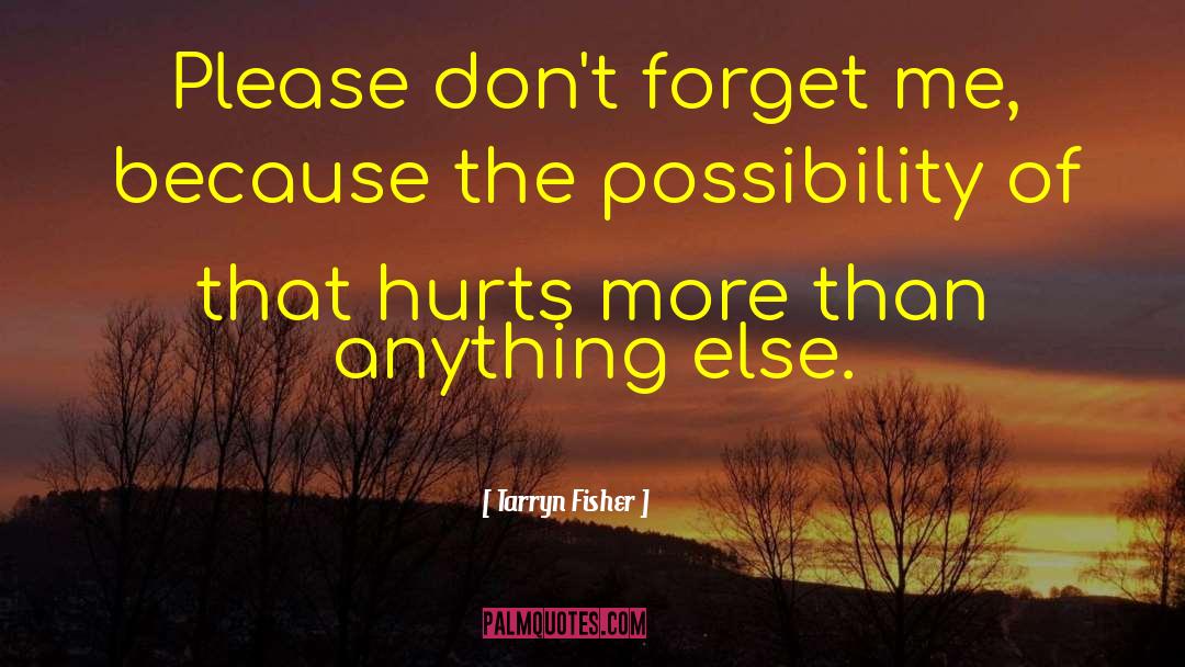 Tarryn Fisher Quotes: Please don't forget me, because