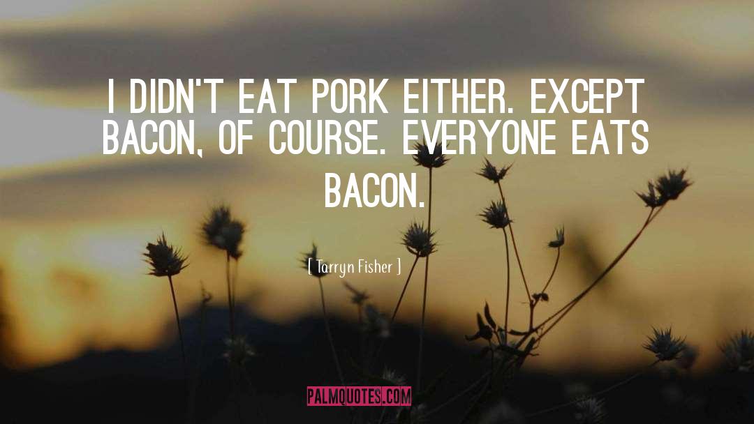 Tarryn Fisher Quotes: I didn't eat pork either.