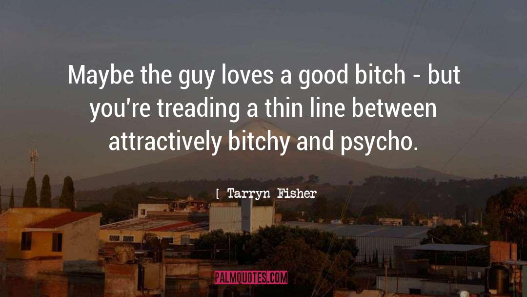 Tarryn Fisher Quotes: Maybe the guy loves a