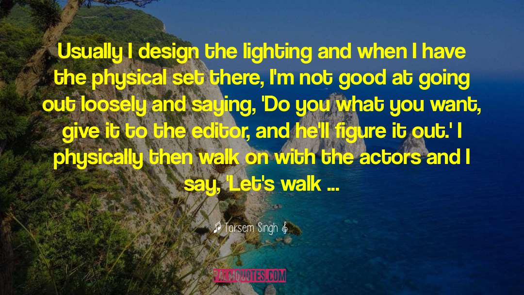 Tarsem Singh Quotes: Usually I design the lighting