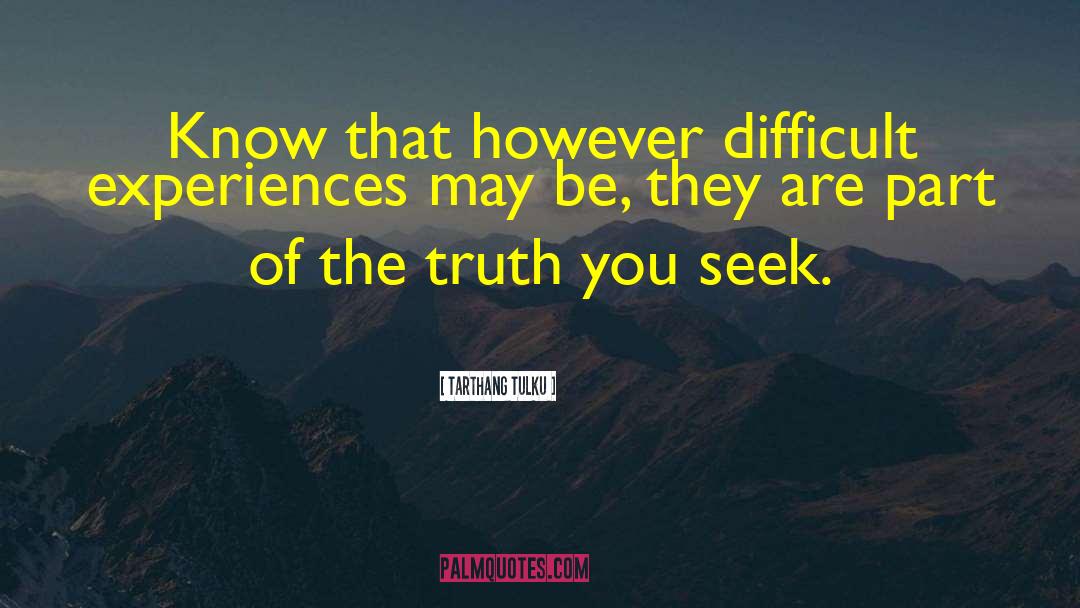 Tarthang Tulku Quotes: Know that however difficult experiences