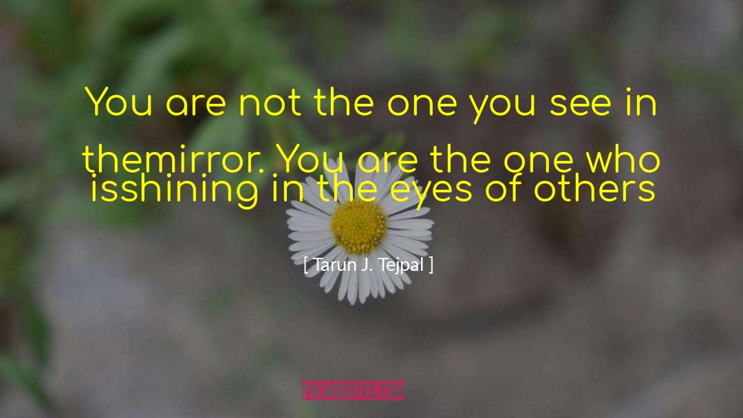 Tarun J. Tejpal Quotes: You are not the one