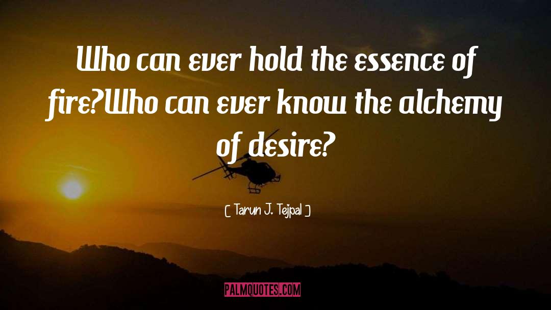 Tarun J. Tejpal Quotes: Who can ever hold the