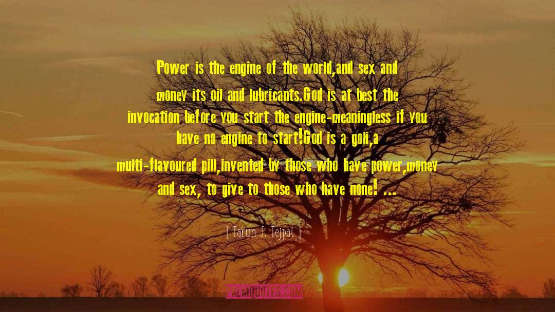 Tarun J. Tejpal Quotes: Power is the engine of