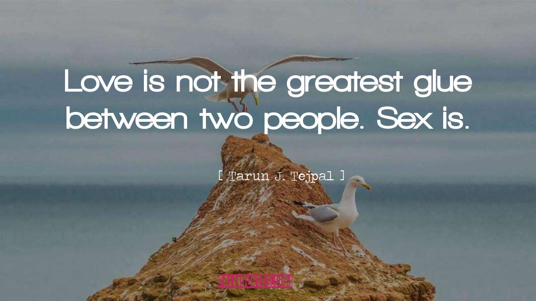 Tarun J. Tejpal Quotes: Love is not the greatest