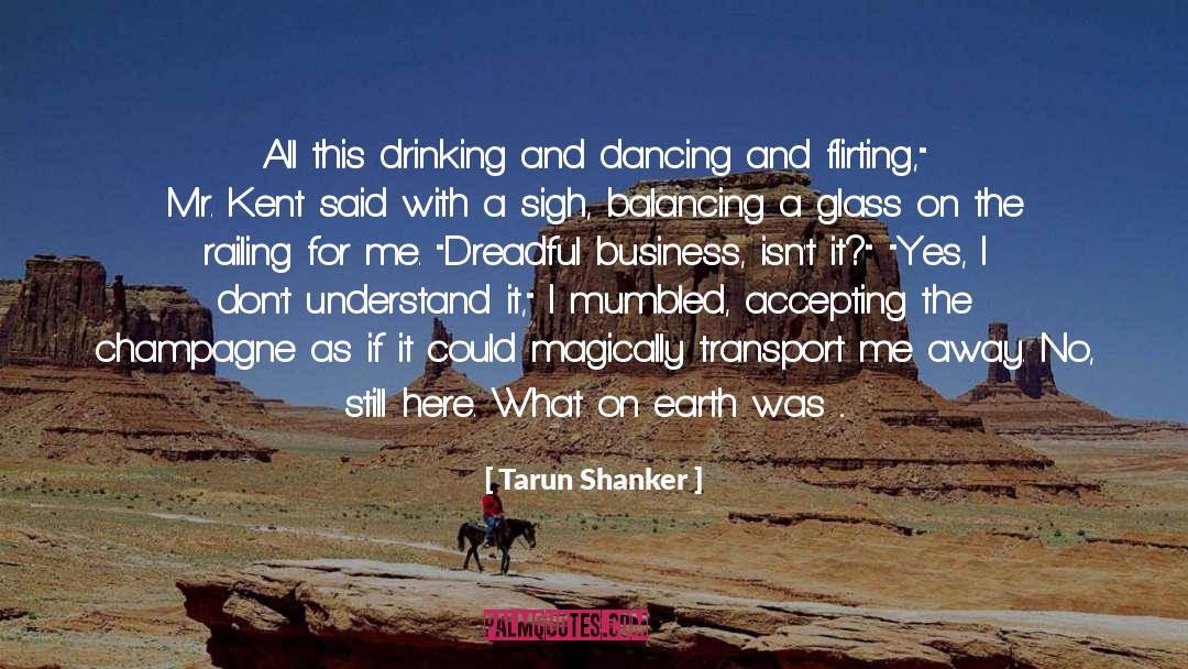 Tarun Shanker Quotes: All this drinking and dancing