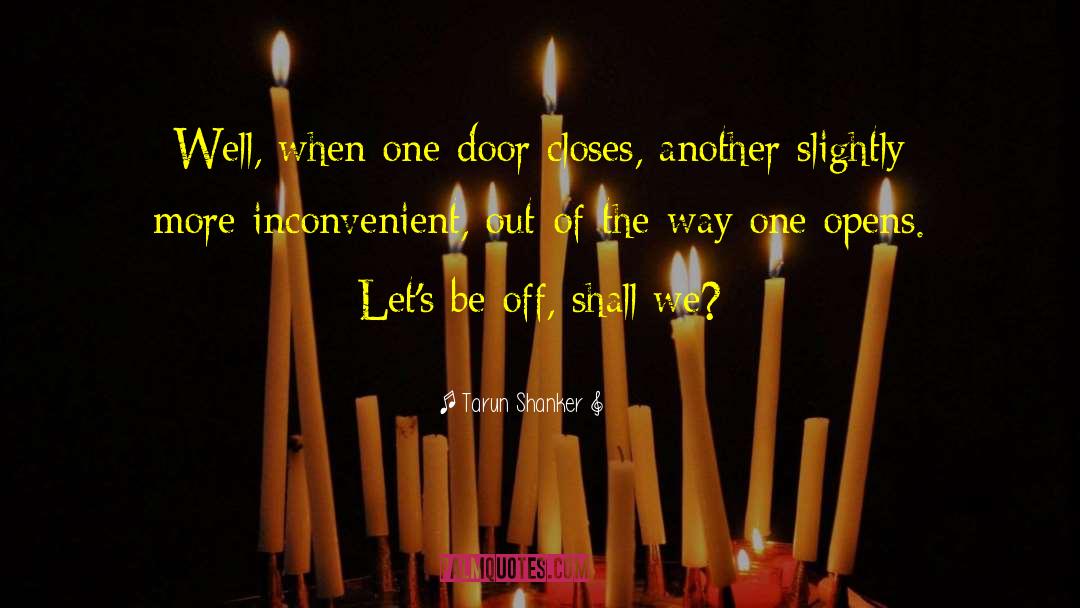 Tarun Shanker Quotes: Well, when one door closes,