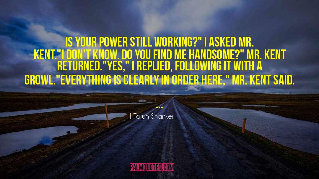 Tarun Shanker Quotes: Is your power still working?