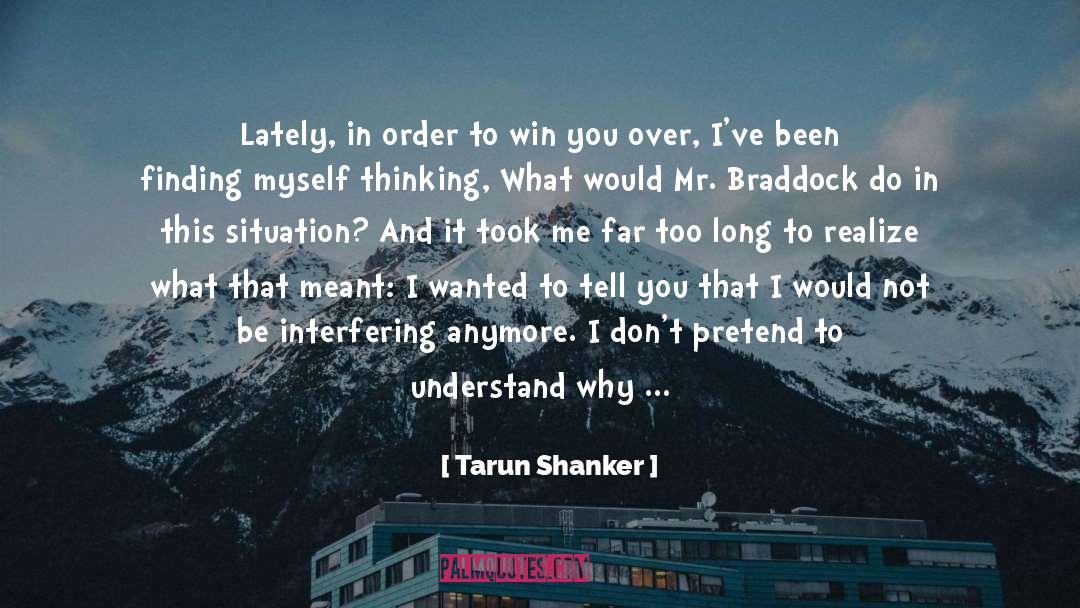 Tarun Shanker Quotes: Lately, in order to win
