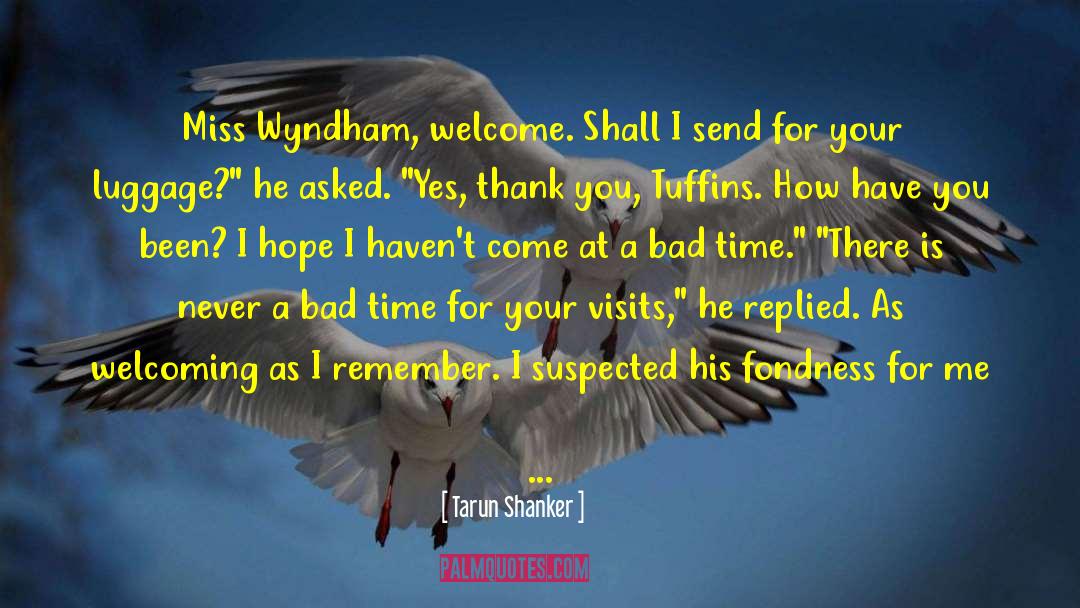 Tarun Shanker Quotes: Miss Wyndham, welcome. Shall I