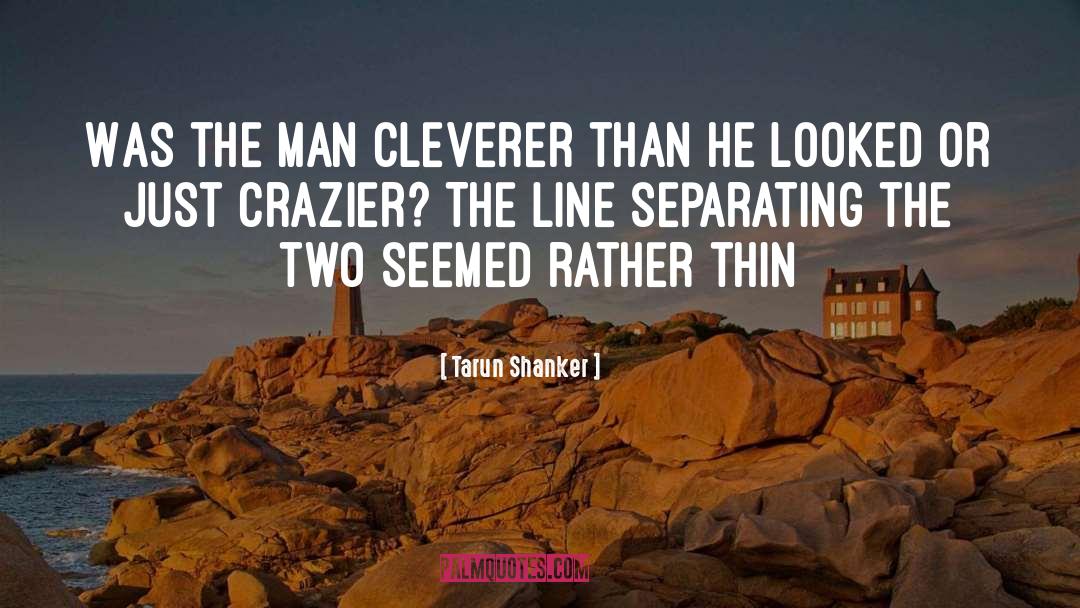 Tarun Shanker Quotes: Was the man cleverer than