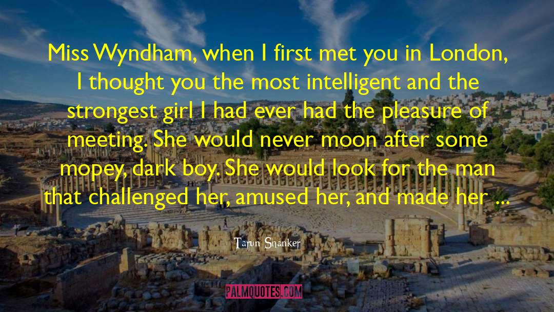 Tarun Shanker Quotes: Miss Wyndham, when I first