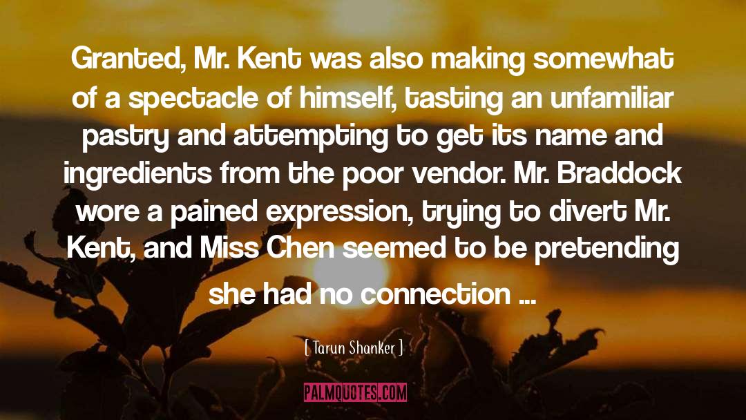 Tarun Shanker Quotes: Granted, Mr. Kent was also