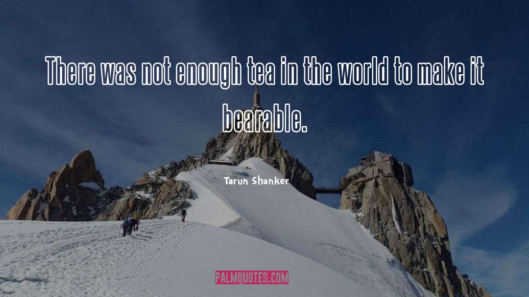 Tarun Shanker Quotes: There was not enough tea