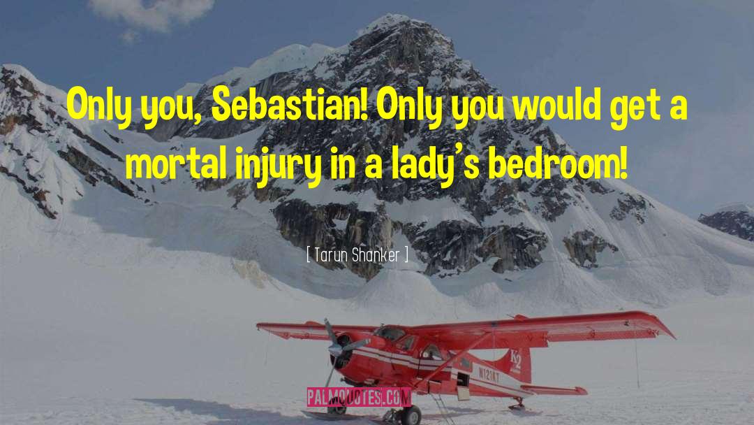 Tarun Shanker Quotes: Only you, Sebastian! Only you