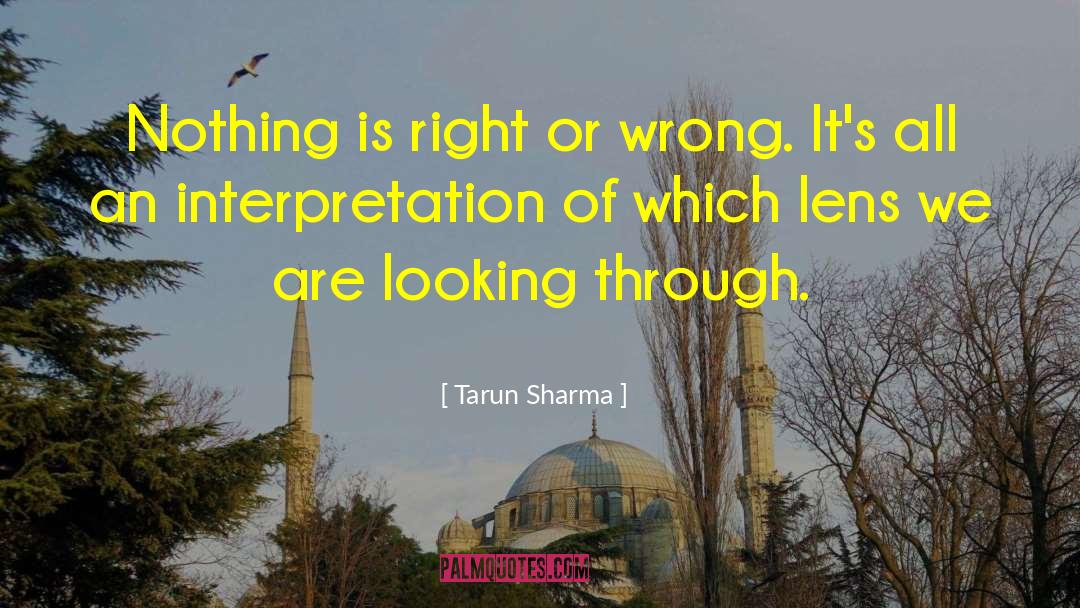 Tarun Sharma Quotes: Nothing is right or wrong.