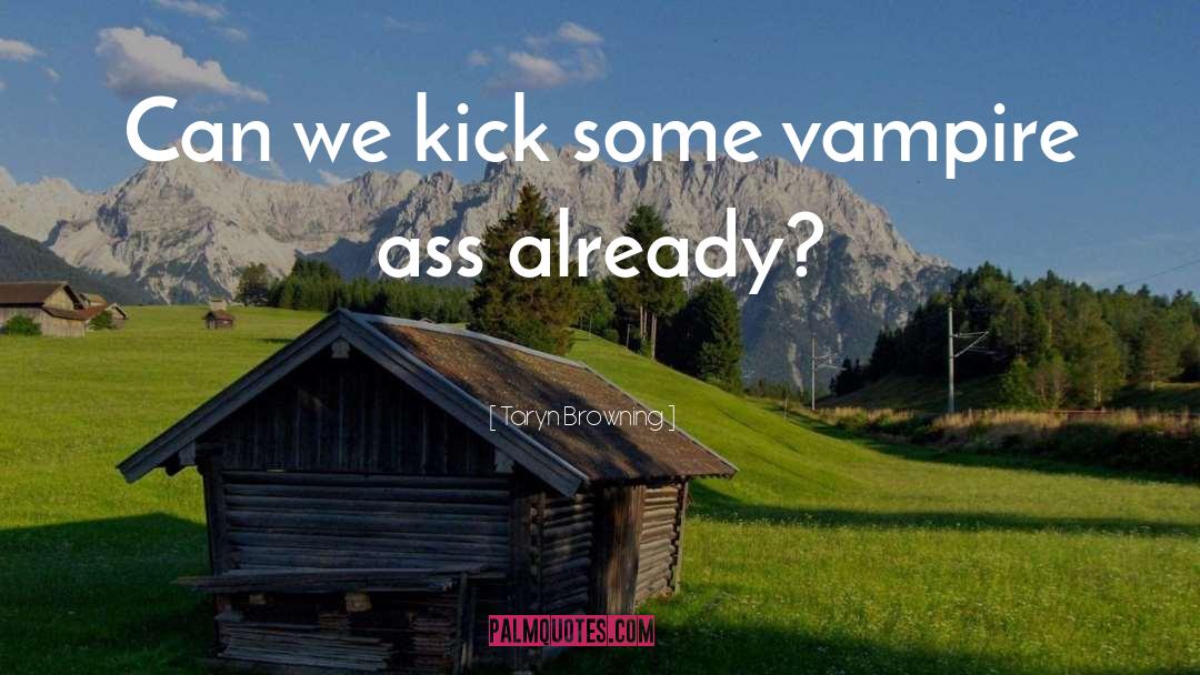 Taryn Browning Quotes: Can we kick some vampire