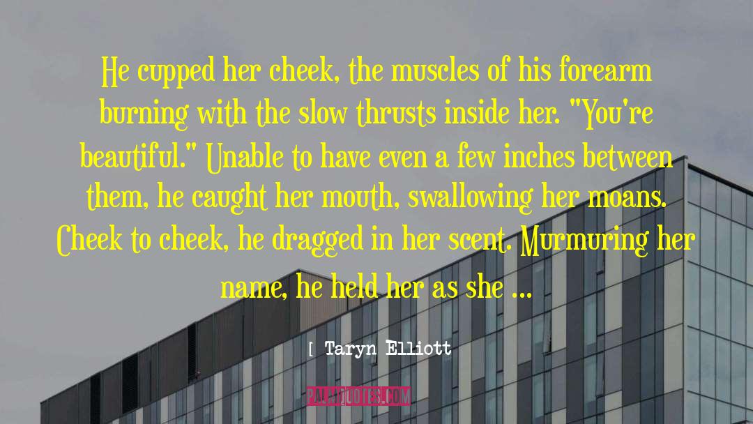 Taryn Elliott Quotes: He cupped her cheek, the