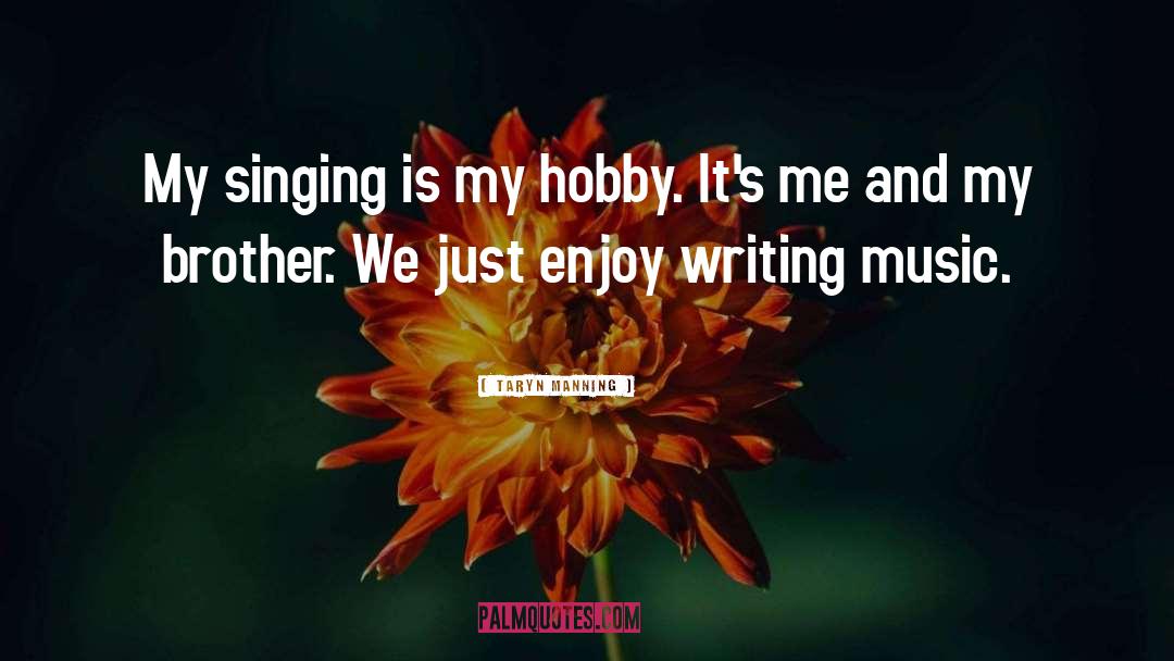 Taryn Manning Quotes: My singing is my hobby.