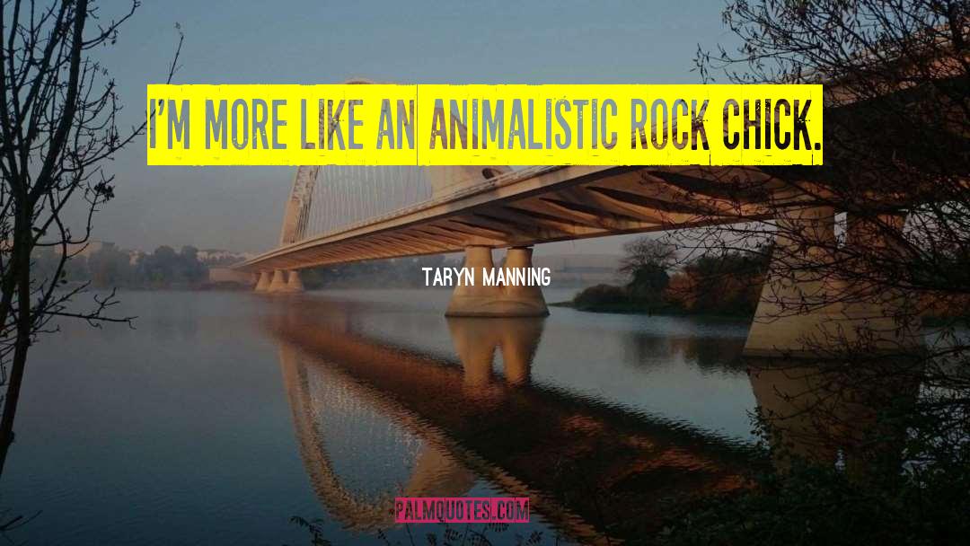 Taryn Manning Quotes: I'm more like an animalistic